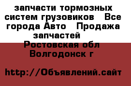 запчасти тормозных систем грузовиков - Все города Авто » Продажа запчастей   . Ростовская обл.,Волгодонск г.